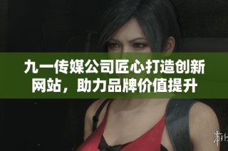 九一传媒公司匠心打造创新网站，助力品牌价值提升