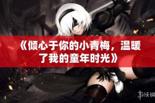 《倾心于你的小青梅，温暖了我的童年时光》