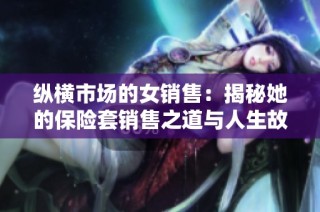 纵横市场的女销售：揭秘她的保险套销售之道与人生故事