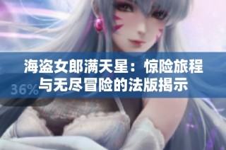 海盗女郎满天星：惊险旅程与无尽冒险的法版揭示