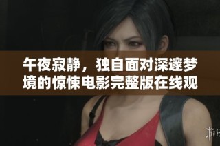 午夜寂静，独自面对深邃梦境的惊悚电影完整版在线观看