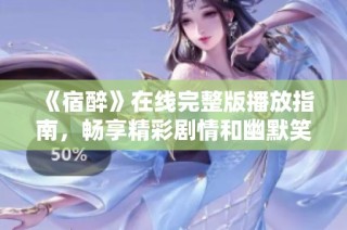 《宿醉》在线完整版播放指南，畅享精彩剧情和幽默笑点