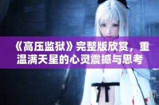 《高压监狱》完整版欣赏，重温满天星的心灵震撼与思考