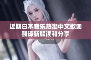 近期日本音乐热潮中文歌词翻译新解读和分享