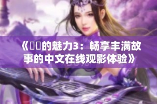 《妺妺的魅力3：畅享丰满故事的中文在线观影体验》