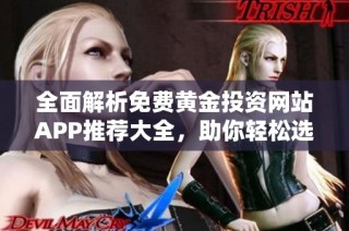 全面解析免费黄金投资网站APP推荐大全，助你轻松选择
