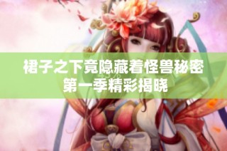 裙子之下竟隐藏着怪兽秘密 第一季精彩揭晓