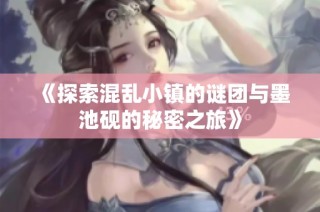 《探索混乱小镇的谜团与墨池砚的秘密之旅》