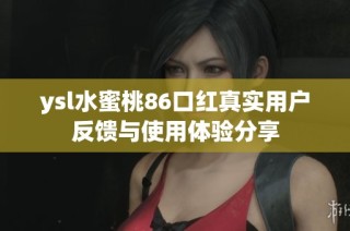 ysl水蜜桃86口红真实用户反馈与使用体验分享