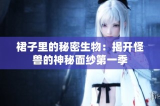 裙子里的秘密生物：揭开怪兽的神秘面纱第一季