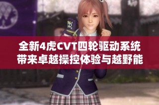 全新4虎CVT四轮驱动系统带来卓越操控体验与越野能力