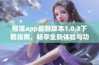 榴莲app最新版本1.0.3下载指南，畅享全新体验与功能