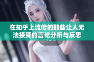 在知乎上流传的那些让人无法接受的言论分析与反思