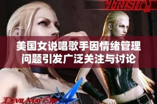 美国女说唱歌手因情绪管理问题引发广泛关注与讨论