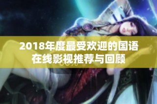 2018年度最受欢迎的国语在线影视推荐与回顾