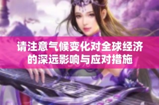 请注意气候变化对全球经济的深远影响与应对措施