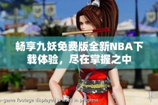 畅享九妖免费版全新NBA下载体验，尽在掌握之中
