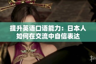 提升英语口语能力：日本人如何在交流中自信表达