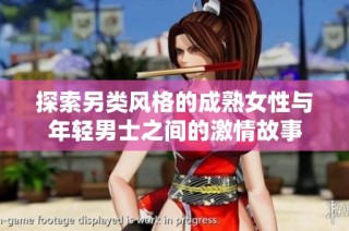 探索另类风格的成熟女性与年轻男士之间的激情故事