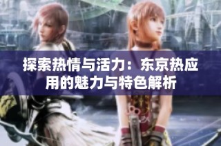 探索热情与活力：东京热应用的魅力与特色解析