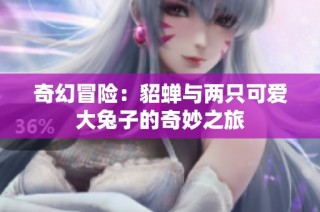 奇幻冒险：貂蝉与两只可爱大兔子的奇妙之旅