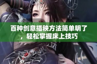 百种创意插秧方法简单明了，轻松掌握床上技巧