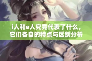 i人和e人究竟代表了什么，它们各自的特点与区别分析
