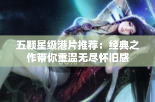 五颗星级港片推荐：经典之作带你重温无尽怀旧感