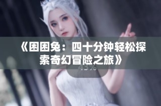 《困困兔：四十分钟轻松探索奇幻冒险之旅》
