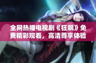全网热播电视剧《狂飙》免费精彩观看，高清尊享体验