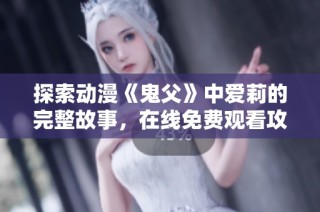 探索动漫《鬼父》中爱莉的完整故事，在线免费观看攻略