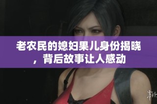 老农民的媳妇果儿身份揭晓，背后故事让人感动