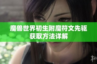 魔兽世界初生附魔符文先驱获取方法详解