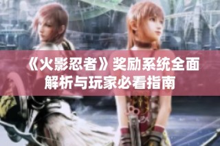 《火影忍者》奖励系统全面解析与玩家必看指南