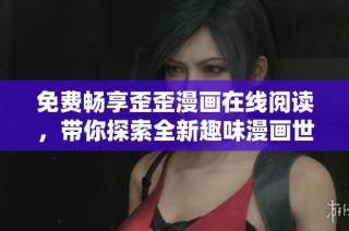 免费畅享歪歪漫画在线阅读，带你探索全新趣味漫画世界