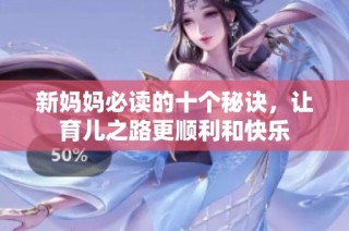 新妈妈必读的十个秘诀，让育儿之路更顺利和快乐