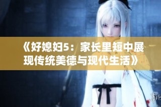 《好媳妇5：家长里短中展现传统美德与现代生活》
