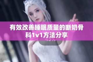 有效改善睡眠质量的断奶骨科1v1方法分享