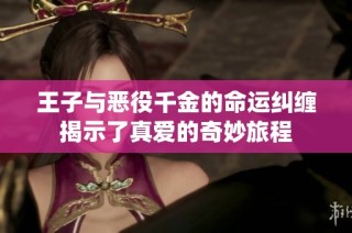 王子与恶役千金的命运纠缠揭示了真爱的奇妙旅程