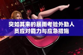 突如其来的暴雨考验外勤人员应对能力与应急措施