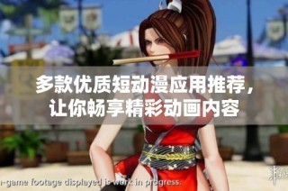 多款优质短动漫应用推荐，让你畅享精彩动画内容
