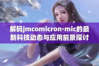 解码jmcomicron·mic的最新科技动态与应用前景探讨