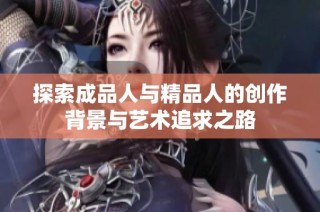 探索成品人与精品人的创作背景与艺术追求之路
