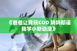 《爸爸让我玩COD 妈妈却逼我学小新动漫》