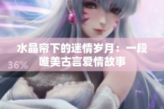 水晶帘下的迷情岁月：一段唯美古言爱情故事
