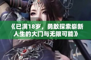 《已满18岁，勇敢探索崭新人生的大门与无限可能》