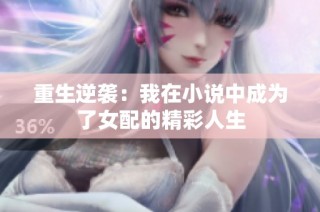 重生逆袭：我在小说中成为了女配的精彩人生