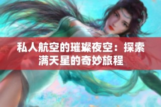 私人航空的璀璨夜空：探索满天星的奇妙旅程