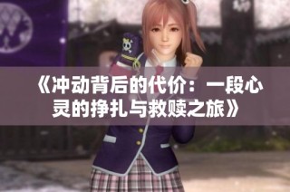《冲动背后的代价：一段心灵的挣扎与救赎之旅》