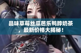 品味草莓丝瓜芭乐鸭脖奶茶，最新价格大揭秘！